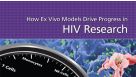 How Ex Vivo Models Drive Progress in HIV Research