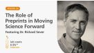 “The Role of Preprints in Moving Science Forward” Featuring Dr. Richard Sever