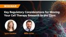Key Regulatory Considerations for Moving Your Cell Therapy Research to the Clinic